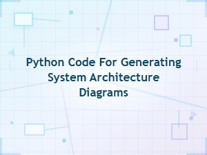 Python Code for Generating System Architecture Diagrams – Best Tools and Libraries
